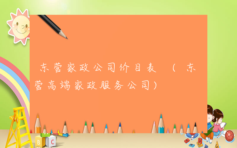 东营家政公司价目表 (东营高端家政服务公司)